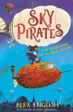 Sky Pirates: Echo Quickthorn and the Great Beyond : Volume 1