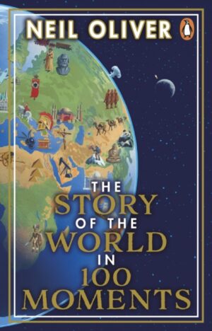 The Story of the World in 100 Moments : Discover the stories that defined humanity and shaped our world