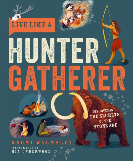 Live Like a Hunter Gatherer : Discovering the Secrets of the Stone Age