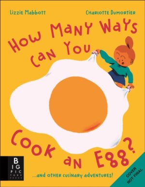 How Many Ways Can You Cook An Egg? : …and Other Things to Try for Big and Little Eaters