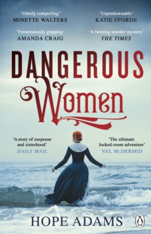 Dangerous Women : The Compelling and Beautifully Written Mystery About Friendship, Secrets and Redemption