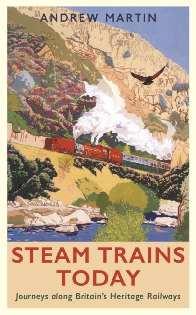 Steam Trains Today : Journeys Along Britain’s Heritage Railways