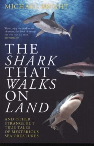 The Shark That Walks on Land : ... and Other Strange But True Tales of Mysterious Sea Creatures