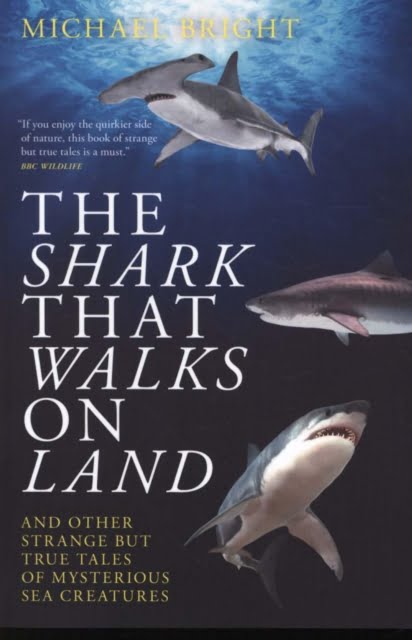 The Shark That Walks on Land : ... and Other Strange But True Tales of Mysterious Sea Creatures