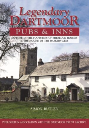 Legendary Dartmoor Pubs & Inns : Explore in the Footsteps of Sherlock Holmes & the Hound of the Baskervilles