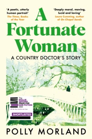 A Fortunate Woman : A Country Doctor’s Story - The Top Ten Bestseller, Shortlisted for the Baillie Gifford Prize
