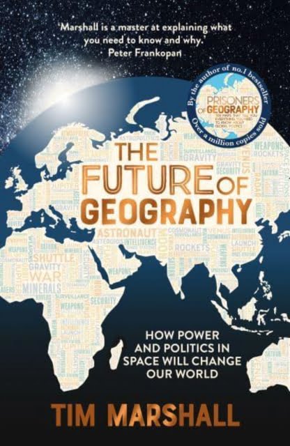 The Future of Geography : How Power and Politics in Space Will Change Our World - THE NO.1 SUNDAY TIMES BESTSELLER