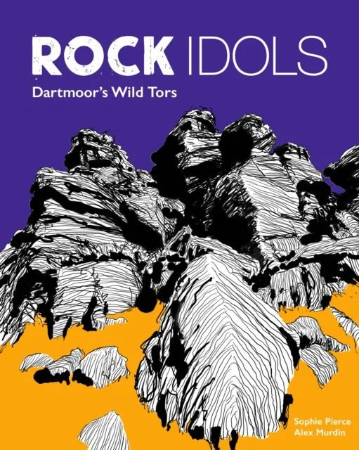 Rock Idols : A Guide to Dartmoor in 28 Tors
