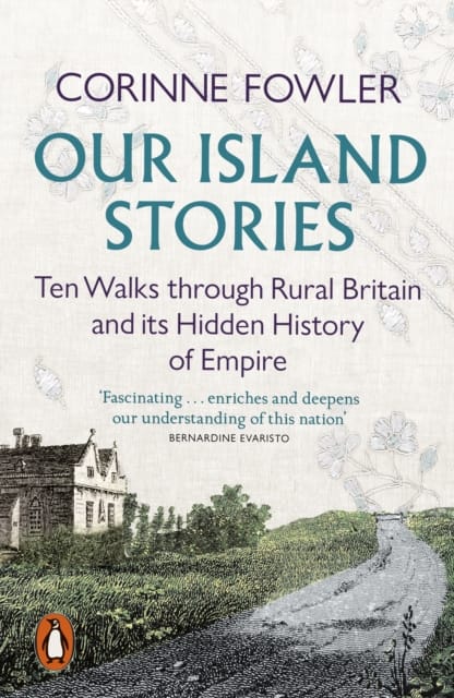 Our Island Stories : Ten Walks through Rural Britain and Its Hidden History of Empire