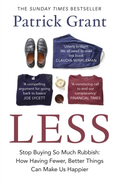Less : Stop Buying So Much Rubbish: How Having Fewer, Better Things Can Make Us Happier