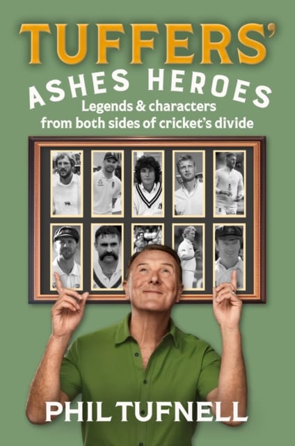 Tuffers' Ashes Heroes : Legends and Characters from Both Sides of Cricket's Divide