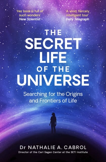 The Secret Life of the Universe : An Astrobiologist's Search for the Origins and Frontiers of Life