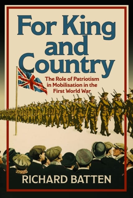 For King and Country : The Role of Patriotism in Mobilisation in the First World War