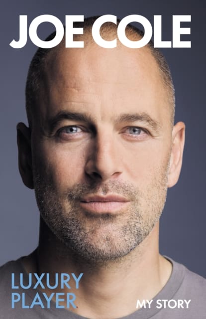Joe Cole, Luxury Player : The long-awaited memoir from the England, Chelsea and West Ham legend