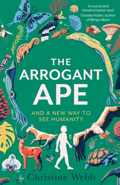The Arrogant Ape : And A New Way To See Humanity