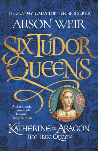Six Tudor Queens: Katherine of Aragon, The True Queen : Six Tudor Queens 1