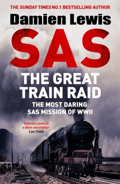 SAS The Great Train Raid : The Most Daring SAS Mission of WWII
