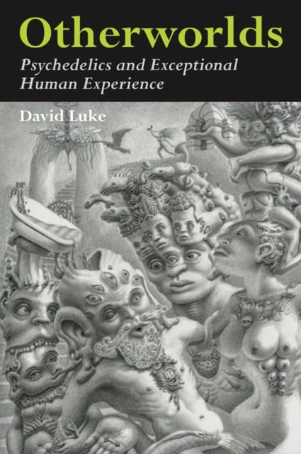 Otherworlds : Psychedelics and Exceptional Human Experience