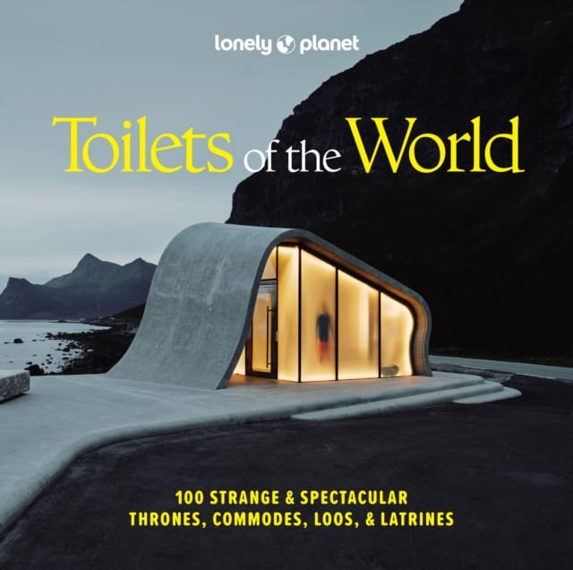 Lonely Planet Toilets of the World : 100 Strange and Spectacular Thrones, Commodes, Loos, and Latrines