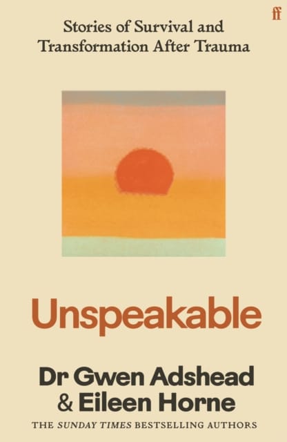 Unspeakable : Stories of Survival and Transformation After Trauma – 'Profoundly moving' Siri Hustvedt