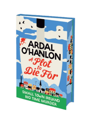 A Plot to Die For : Small town Ireland. Big town murder. SIGNED