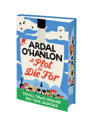 A Plot to Die For : Small town Ireland. Big town murder. SIGNED