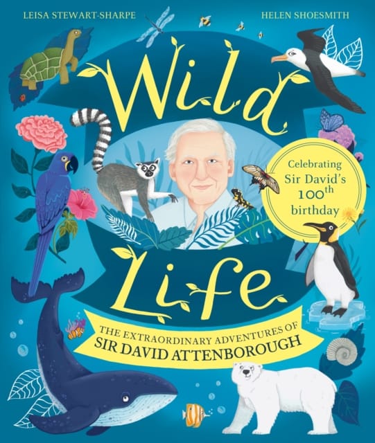 Wild Life : The Extraordinary Adventures of Sir David Attenborough