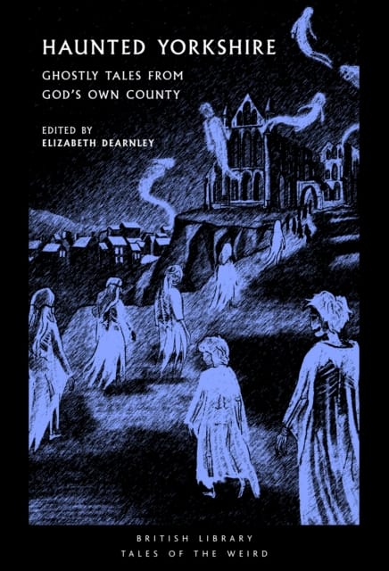 Haunted Yorkshire : Ghostly Tales from God's Own County