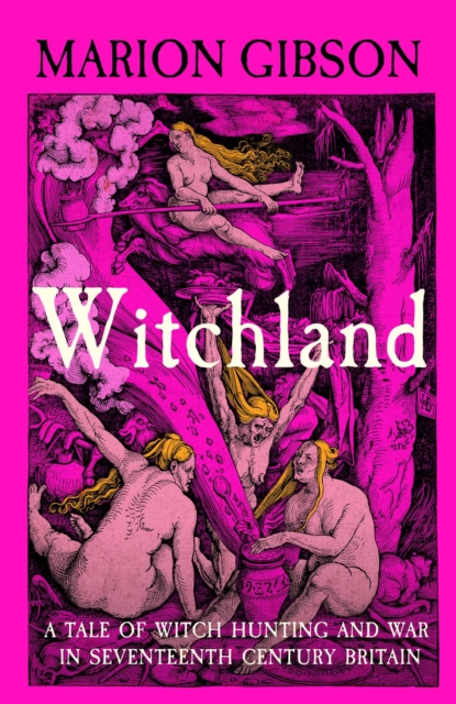 Witchland : A Tale of Witch Hunting and War in Seventeenth-Century Britain