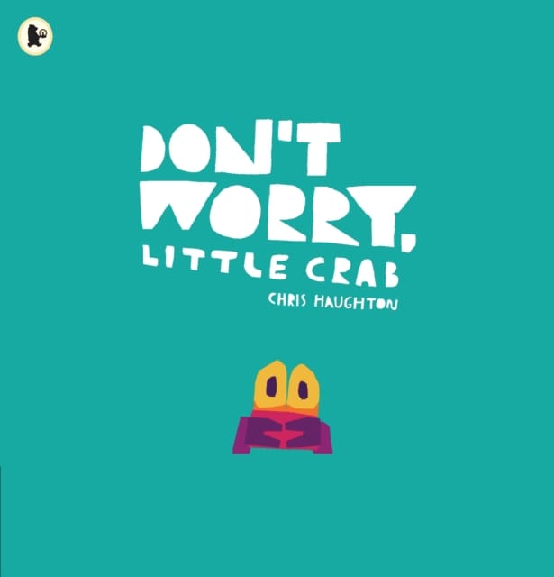 Don't Worry, Little Crab : A little book of bravery and facing your fears, perfect for sharing with Dad on Father's Day