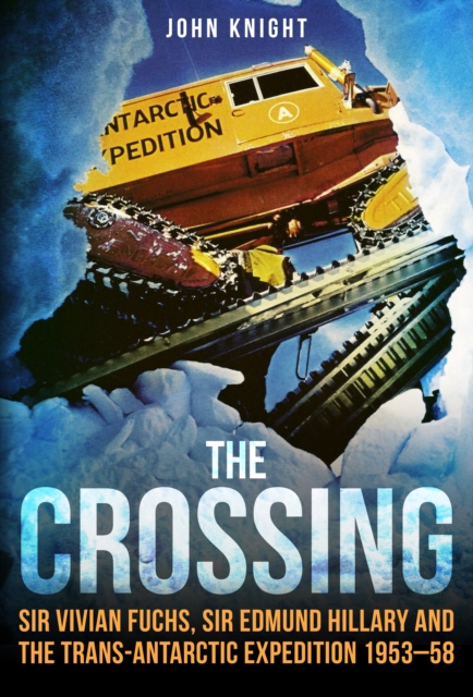 The Crossing : Sir Vivian Fuchs, Sir Edmund Hillary and the Trans-Antarctic Expedition 1953–58