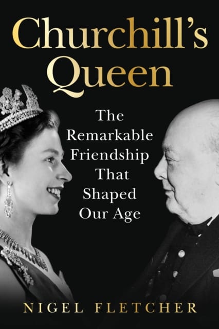 Churchill’s Queen : The Remarkable Friendship That Shaped Our Age