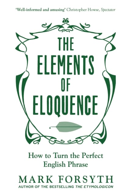 The Elements of Eloquence : How To Turn the Perfect English Phrase