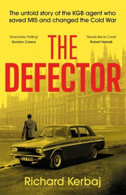 The Defector : The untold story of the KGB agent who saved MI5 and changed the Cold War - 'Reads like le Carre', Robert Verkaik