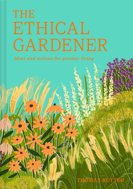 The Ethical Gardener : Ideas and Actions for Greener Living