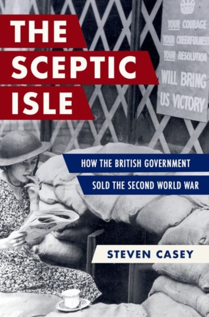 The Sceptic Isle : How the British Government Sold the Second World War