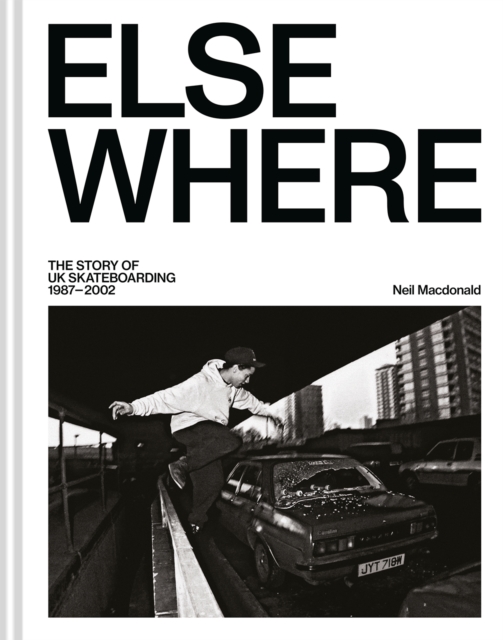 Elsewhere : The story of UK skateboarding 1987–2002