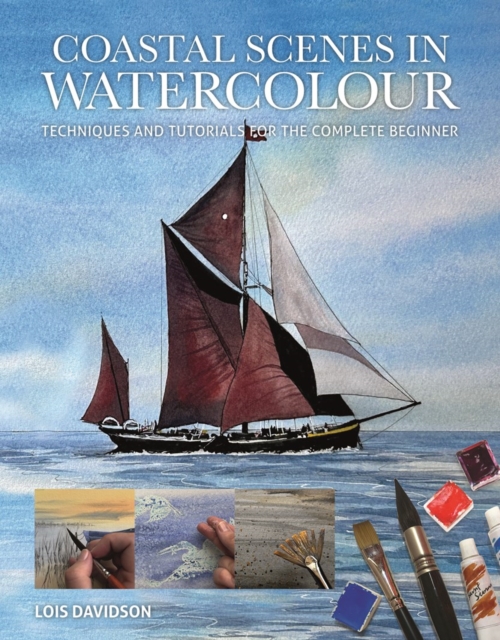 Coastal Scenes in Watercolour : Techniques and Tutorials for the Complete Beginner