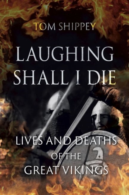 Laughing Shall I Die : Lives and Deaths of the Great Vikings