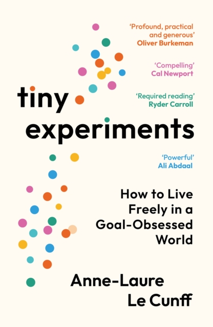 Tiny Experiments : How to Live Freely in a Goal-Obsessed World