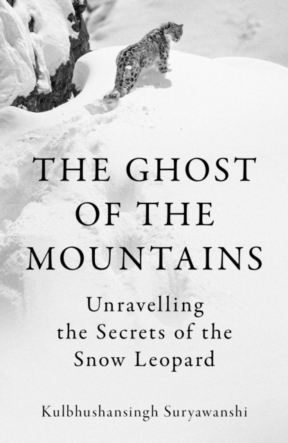 The Ghost of the Mountains : Unravelling the Secrets of the Snow Leopard