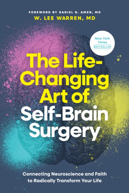 Life-Changing Art of Self-Brain Surgery : Connecting Neuroscience and Faith to Radically Transform Your Life