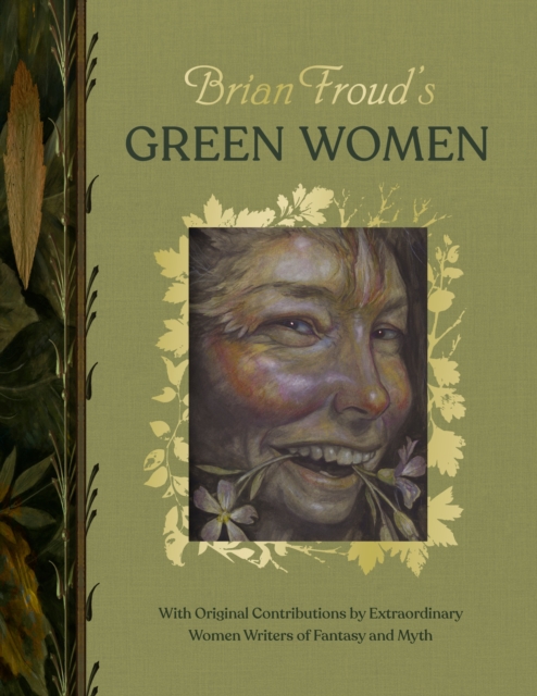 Brian Froud’s Green Women : With Original Contributions by Extraordinary Women Writers of Fantasy and Myth