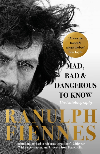 Mad, Bad and Dangerous to Know : The extraordinary life story of the world's greatest modern explorer